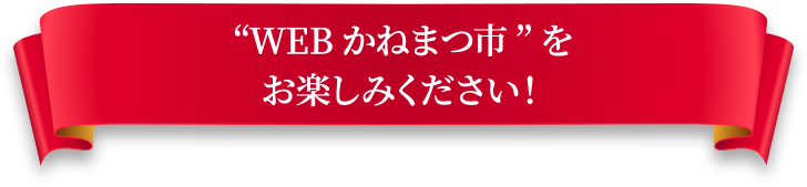 WEBかねまつ市をお楽しみください！